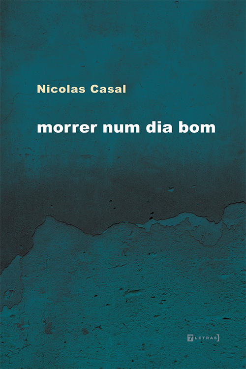 morrer num dia bom nicolas casal poesia 7letras - Fernando Andrade entrevista o escritor Nicolas Casal