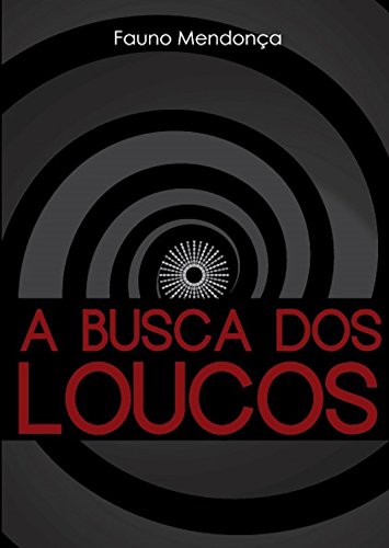 fauno mendonça a busca dos loucos - No romance 'A busca dos loucos' o escritor Fauno Mendonça sonda a alma de um personagem que tem em seu teatro interior a imaginação mais devaneada | Fernando Andrade